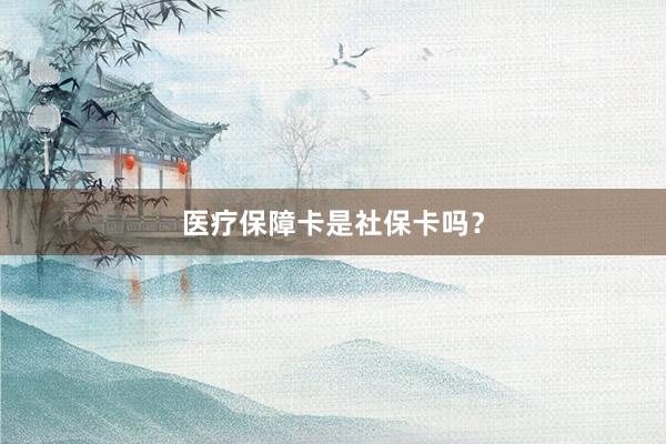 医疗保障卡是社保卡吗？